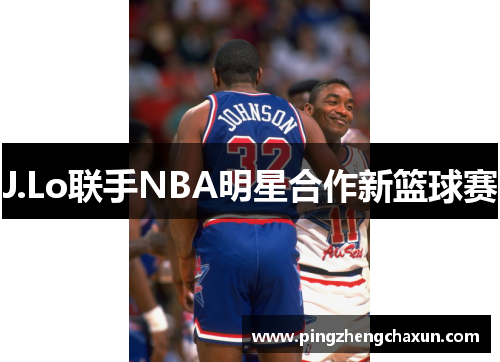 J.Lo联手NBA明星合作新篮球赛