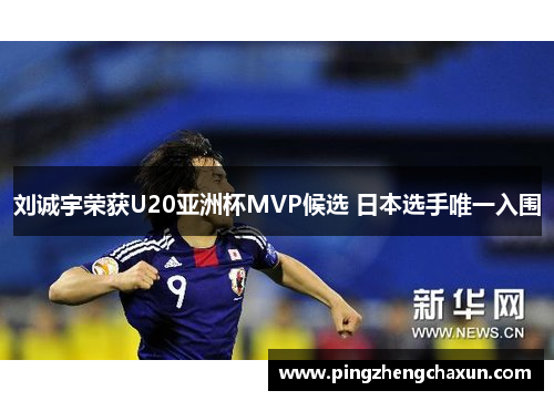 刘诚宇荣获U20亚洲杯MVP候选 日本选手唯一入围
