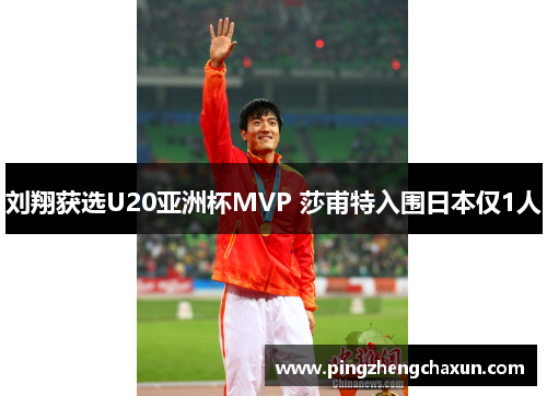 刘翔获选U20亚洲杯MVP 莎甫特入围日本仅1人